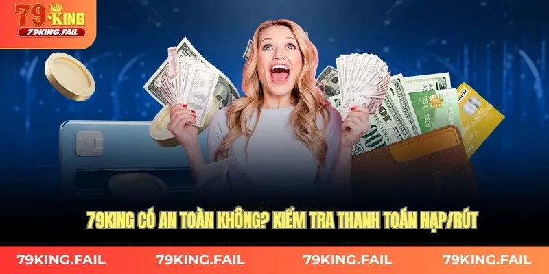 79king có an toàn không? Kiểm tra thanh toán nạp/rút