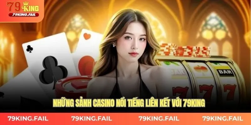 Những sảnh casino nổi tiếng liên kết với 79KING