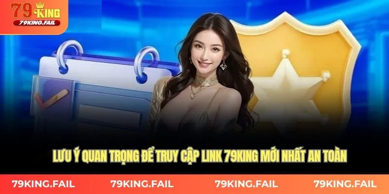 Lưu ý quan trọng để truy cập link 79king mới nhất an toàn