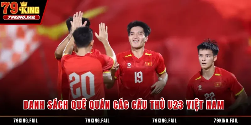 Danh Sách Quê Quán Các Cầu Thủ U23 Việt Nam Chuẩn Nhất