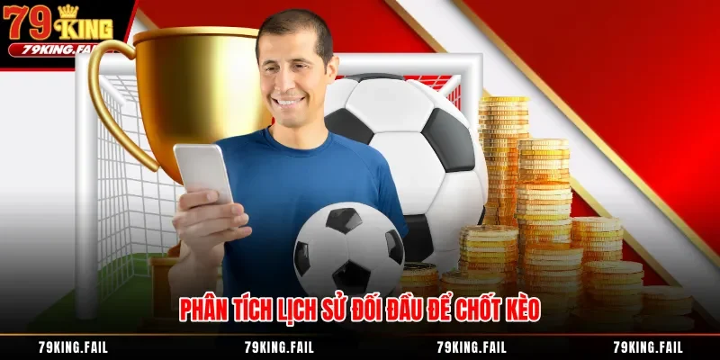 Phân tích lịch sử đối đầu để chốt kèo