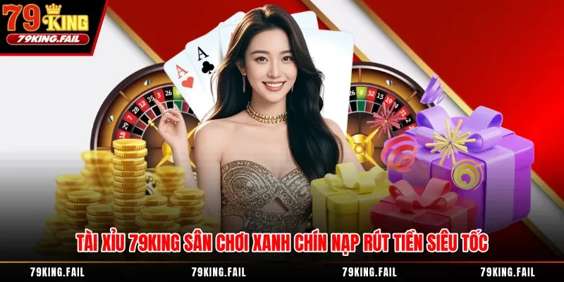 Tài Xỉu 79king Sân Chơi Xanh Chín Nạp Rút Tiền Siêu Tốc