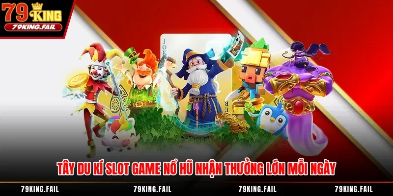 Tây Du Ký Slot Game Nổ Hũ Nhận Thưởng Lớn Mỗi Ngày